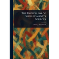 The Radicalism of Shelley and Its Sources - Paperback