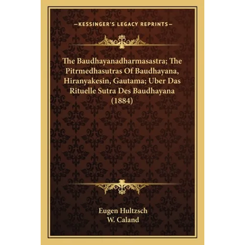 The Baudhayanadharmasastra; The Pitrmedhasutras Of Baudhayana, Hiranyakesin, Gautama; Uber Das Rituelle Sutra Des Baudhayana (1884) - Paperback