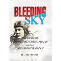 Bleeding Sky: The Story of Captain Fletcher E Adams and the 357th Fighter Group - Hardcover
