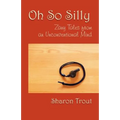 Oh So Silly: Zany Tales from an Unconventional Mind - Paperback