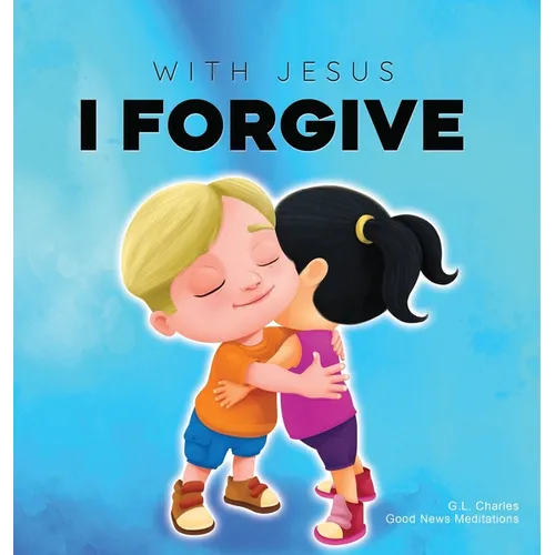 With Jesus I Forgive: A Christian children's book on forgiveness and faith, featuring Bible stories and lessons for kids in homeschool, Sunday school, - Hardcover