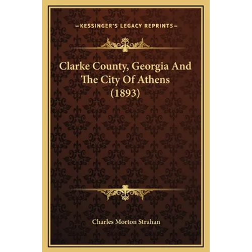 Clarke County, Georgia And The City Of Athens (1893) - Hardcover