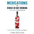 Medications to Reduce or Quit Drinking: The Drug Compendium: Volume 4 of the 'A Prescription for Alcoholics - Medications for Alcoholism' Series - Paperback