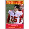 Patrick Mahomes: The Amazing Story of How Patrick Mahomes Became the MVP of the NFL - Paperback