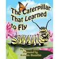 The Caterpillar That Learned to Fly: A Children's Nature Picture Book, a Fun Caterpillar and Butterfly Story For Kids, Insect Series - Paperback