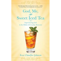 God, Me, and Sweet Iced Tea: Experiencing God in the Midst of Everyday Moments - Paperback