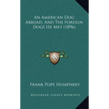 An American Dog Abroad, And The Foreign Dogs He Met (1896) - Hardcover