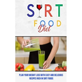 Sirt Food Diet: Plan Your Weight Loss With Easy and Delicious Recipes Rich in Sirt Foods - Paperback