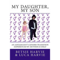 My Daughter, My Son: An Adolscent's Gender Transition Experienced by Mother & Child - Paperback