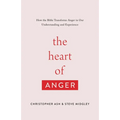 The Heart of Anger: How the Bible Transforms Anger in Our Understanding and Experience - Paperback