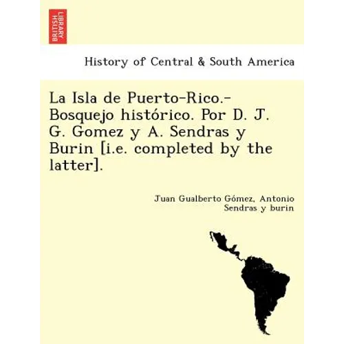 La Isla de Puerto-Rico.-Bosquejo histórico. Por D. J. G. Gomez y A. Sendras y Burin [i.e. completed by the latter]. - Paperback