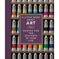 A Little Book about Art: Quotes for the Aesthete in Your Life - Hardcover