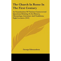 The Church In Rome In The First Century: An Examination Of Various Controverted Questions Relating To Its History, Chronology, Literature And Traditio - Hardcover
