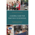 A Moral Case for Play in K-12 Schools: The Urgency of Advancing Moral Ecologies of Play - Hardcover