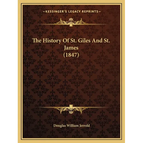 The History Of St. Giles And St. James (1847) - Paperback