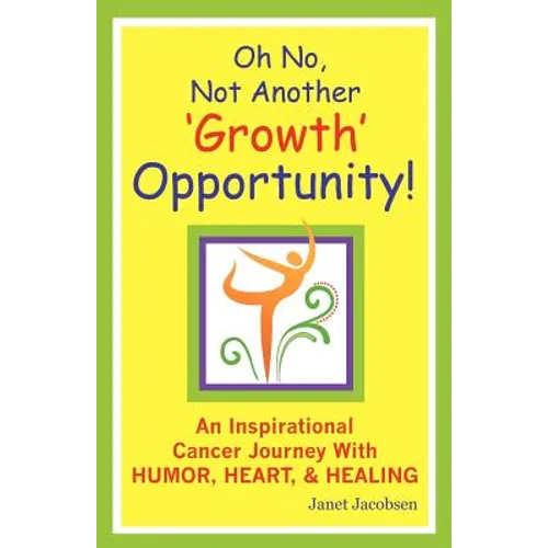 Oh No, Not Another 'growth' Opportunity! an Inspirational Cancer Journey with Humor, Heart, and Healing - Paperback