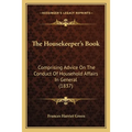 The Housekeeper's Book: Comprising Advice On The Conduct Of Household Affairs In General (1837) - Paperback