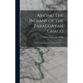 Among the Indians of the Paraguayan Chaco: A Story of Missionary Work in South America - Hardcover