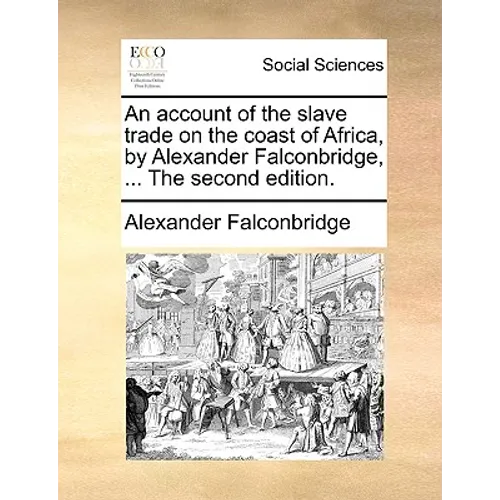 An Account of the Slave Trade on the Coast of Africa, by Alexander Falconbridge, ... the Second Edition. - Paperback