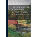 The Crooked & Narrow Streets of the Town of Boston 1630-1822 - Paperback