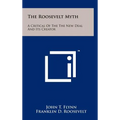 The Roosevelt Myth: A Critical Of The The New Deal And Its Creator - Hardcover