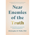 Near Enemies of the Truth: Avoid the Pitfalls of a Spiritual Life and Become Radically Free - Hardcover