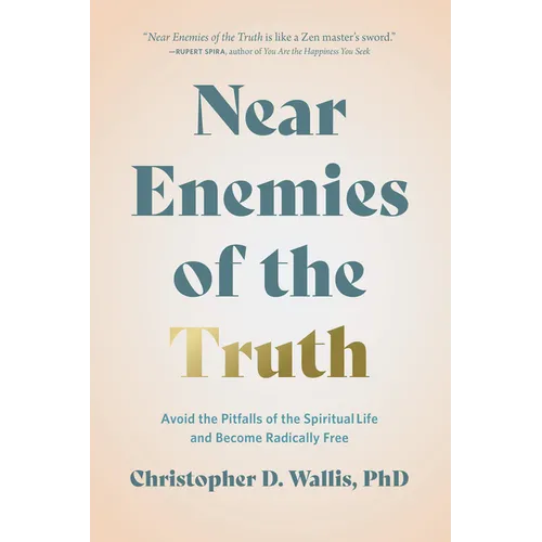 Near Enemies of the Truth: Avoid the Pitfalls of a Spiritual Life and Become Radically Free - Hardcover