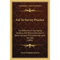 Aid To Survey Practice: For Reference In Surveying, Leveling, And Setting Out, And In Route-Surveys Of Travelers By Land And Sea (1880) - Paperback
