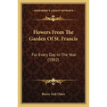 Flowers From The Garden Of St. Francis: For Every Day In The Year (1882) - Paperback