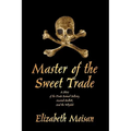 Master of the Sweet Trade: A Story of the Pirate Samuel Bellamy, Mariah Hallett, and the Whydah - Hardcover