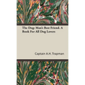 The Dog: Man's Best Friend. A Book For All Dog Lovers - Hardcover