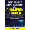 Entry and Exit Confessions of a Champion Trader: 52 Ways A Professional Speculator Gets In And Out Of The Stock, Futures And Forex Markets - Paperback