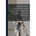 Mediation, Investigation and Arbitration in Industraial Disputes - Paperback