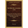 The Bible By Coverdale, 1535: Remarks On The Titles, The Year Of Publication, The Preliminary, The Watermarks, Etc. (1867) - Hardcover