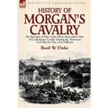 History of Morgan's Cavalry: an Account of One of the Most Successful Units of Confederate Cavalry During the American Civil War by One of its Officer - Hardcover
