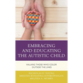 Embracing and Educating the Autistic Child: Valuing Those Who Color Outside the Lines - Paperback
