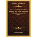 The Successful Treatment Of Influenza, Sore Throat, Bronchitis, Asthma, Pneumonia, Etc. (1861) - Paperback