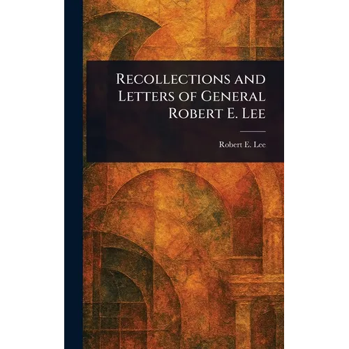 Recollections and Letters of General Robert E. Lee - Hardcover