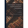 Ottoman-turkish Conversation-grammar: A Practical Method Of Learning The Ottoman-turkish Language; Volume 1 - Paperback