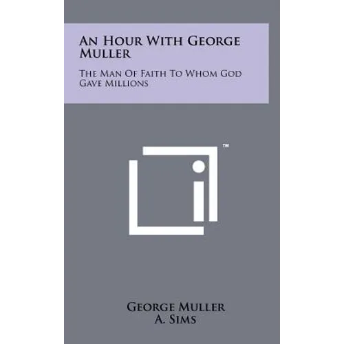 An Hour with George Muller: The Man of Faith to Whom God Gave Millions - Hardcover