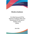 Modern Judaism: Or A Brief Account Of The Opinions, Traditions, Rites, And Ceremonies Of The Jews In Modern Times (1816) - Hardcover