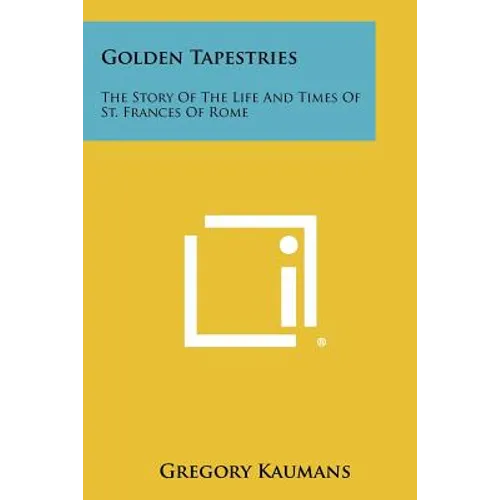Golden Tapestries: The Story Of The Life And Times Of St. Frances Of Rome - Paperback