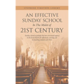 An Effective Sunday School in the Midst of 21St Century: Sunday School Is Perhaps the Best-Structured Agency in the Local Church for Effectively Carry - Hardcover