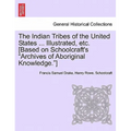 The Indian Tribes of the United States ... Illustrated, etc. [Based on Schoolcraft's "Archives of Aboriginal Knowledge."] VOL. I - Paperback