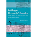 Building a Housewife's Paradise: Gender, Politics, and American Grocery Stores in the Twentieth Century - Paperback
