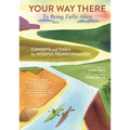Your Way There (to Being Fully Alive): Concepts and Tools for Mindful Transformation - Hardcover