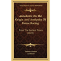 Anecdotes On The Origin And Antiquity Of Horse Racing: From The Earliest Times (1825) - Hardcover