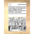 A Specimen of Printing Types, by Fry, Steele, and Co. Letter-Founders to the Prince of Wales, Type-Street. - Paperback