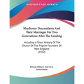 Mayflower Descendants And Their Marriages For Two Generations After The Landing: Including A Short History Of The Church Of The Pilgrim Founders Of Ne - Paperback
