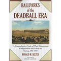 Ballparks of the Deadball Era: A Comprehensive Study of Their Dimensions, Configurations and Effects on Batting, 1901-1919 - Paperback